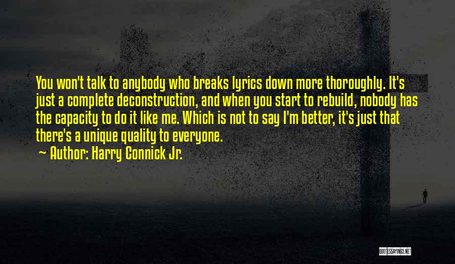 Harry Connick Jr. Quotes: You Won't Talk To Anybody Who Breaks Lyrics Down More Thoroughly. It's Just A Complete Deconstruction, And When You Start