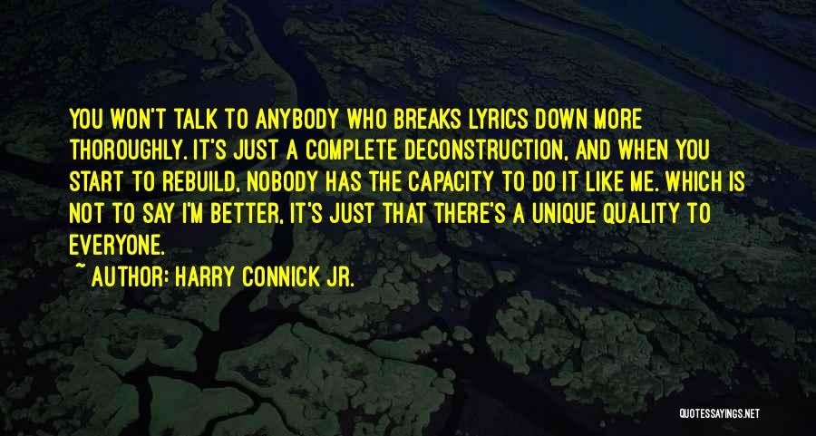 Harry Connick Jr. Quotes: You Won't Talk To Anybody Who Breaks Lyrics Down More Thoroughly. It's Just A Complete Deconstruction, And When You Start