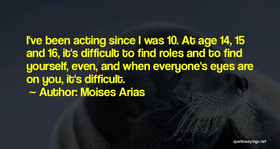 Moises Arias Quotes: I've Been Acting Since I Was 10. At Age 14, 15 And 16, It's Difficult To Find Roles And To