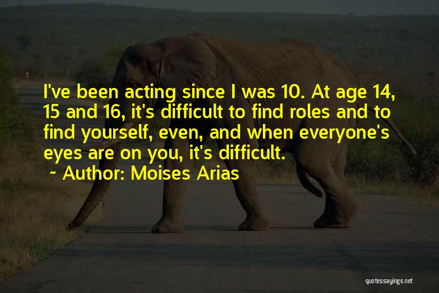 Moises Arias Quotes: I've Been Acting Since I Was 10. At Age 14, 15 And 16, It's Difficult To Find Roles And To