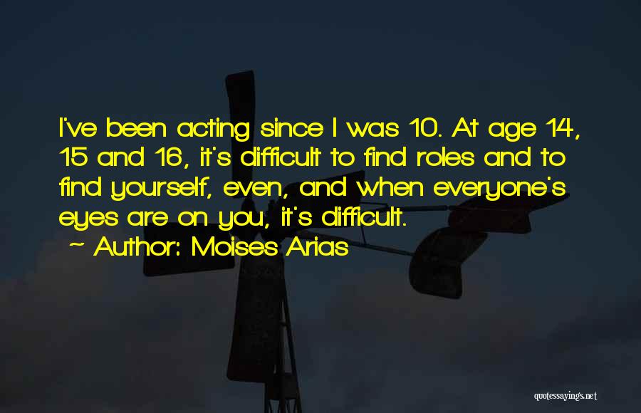 Moises Arias Quotes: I've Been Acting Since I Was 10. At Age 14, 15 And 16, It's Difficult To Find Roles And To