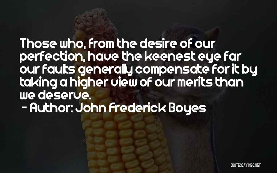 John Frederick Boyes Quotes: Those Who, From The Desire Of Our Perfection, Have The Keenest Eye Far Our Faults Generally Compensate For It By
