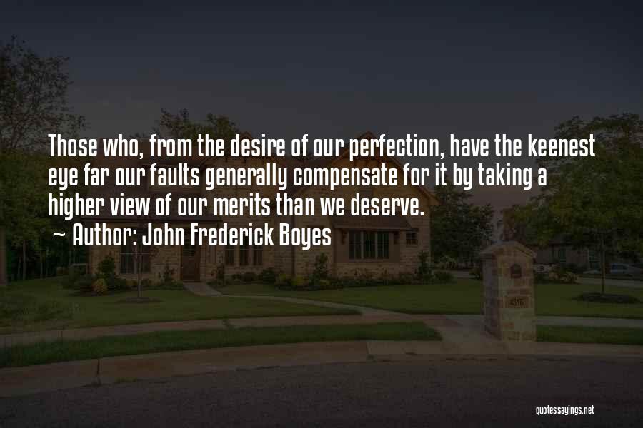 John Frederick Boyes Quotes: Those Who, From The Desire Of Our Perfection, Have The Keenest Eye Far Our Faults Generally Compensate For It By