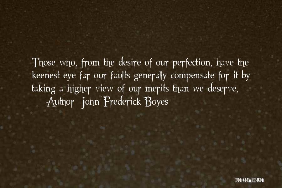 John Frederick Boyes Quotes: Those Who, From The Desire Of Our Perfection, Have The Keenest Eye Far Our Faults Generally Compensate For It By