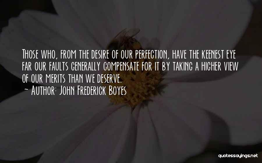 John Frederick Boyes Quotes: Those Who, From The Desire Of Our Perfection, Have The Keenest Eye Far Our Faults Generally Compensate For It By