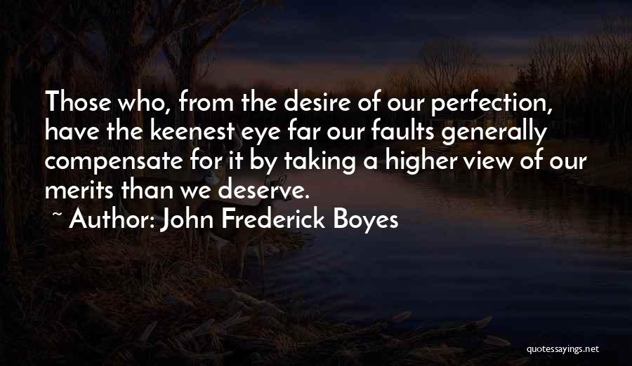 John Frederick Boyes Quotes: Those Who, From The Desire Of Our Perfection, Have The Keenest Eye Far Our Faults Generally Compensate For It By