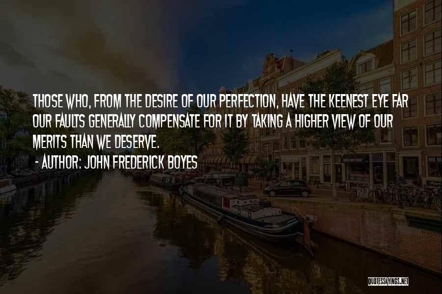 John Frederick Boyes Quotes: Those Who, From The Desire Of Our Perfection, Have The Keenest Eye Far Our Faults Generally Compensate For It By