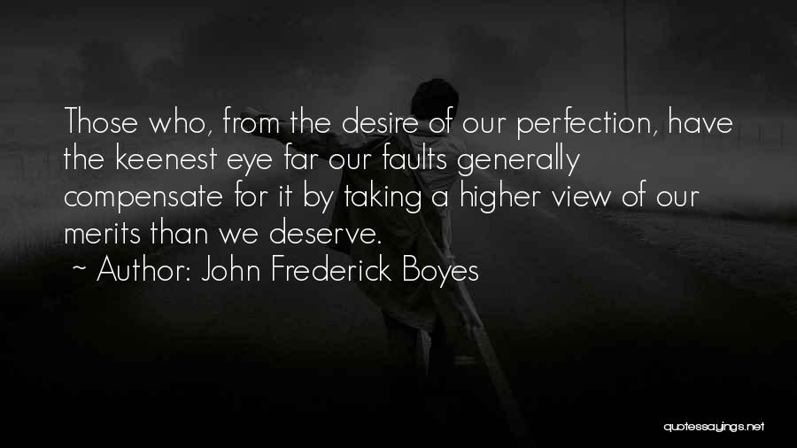 John Frederick Boyes Quotes: Those Who, From The Desire Of Our Perfection, Have The Keenest Eye Far Our Faults Generally Compensate For It By