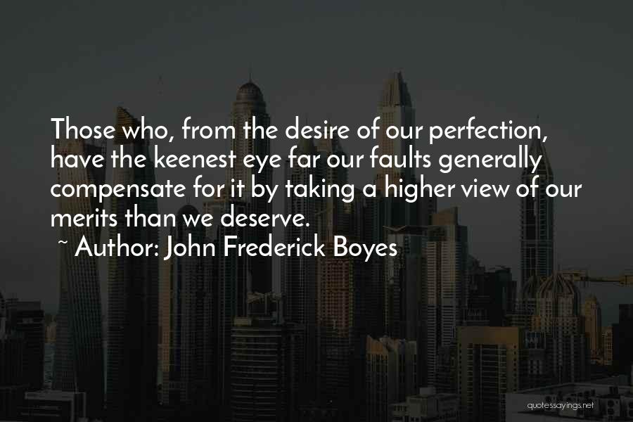 John Frederick Boyes Quotes: Those Who, From The Desire Of Our Perfection, Have The Keenest Eye Far Our Faults Generally Compensate For It By