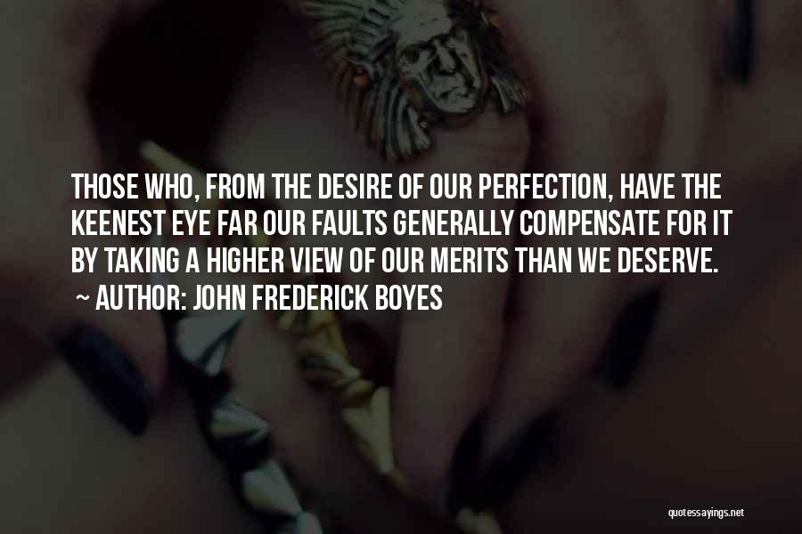 John Frederick Boyes Quotes: Those Who, From The Desire Of Our Perfection, Have The Keenest Eye Far Our Faults Generally Compensate For It By