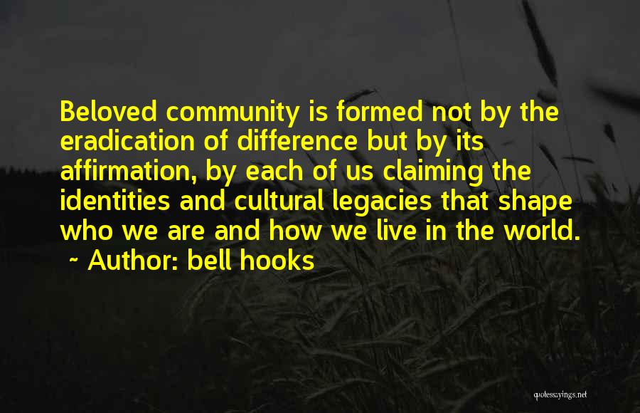 Bell Hooks Quotes: Beloved Community Is Formed Not By The Eradication Of Difference But By Its Affirmation, By Each Of Us Claiming The