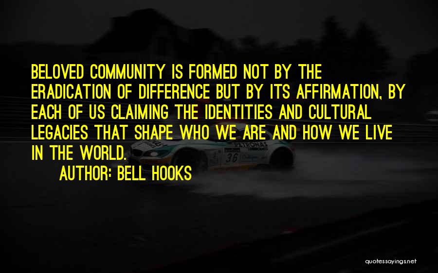 Bell Hooks Quotes: Beloved Community Is Formed Not By The Eradication Of Difference But By Its Affirmation, By Each Of Us Claiming The