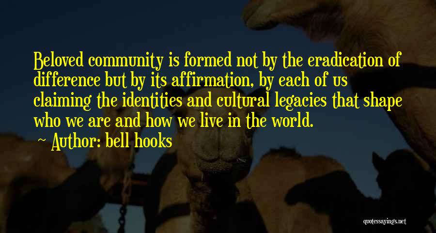 Bell Hooks Quotes: Beloved Community Is Formed Not By The Eradication Of Difference But By Its Affirmation, By Each Of Us Claiming The