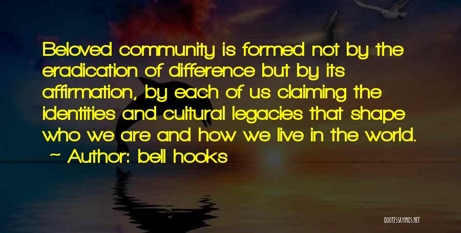 Bell Hooks Quotes: Beloved Community Is Formed Not By The Eradication Of Difference But By Its Affirmation, By Each Of Us Claiming The