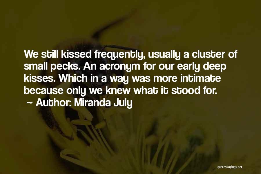 Miranda July Quotes: We Still Kissed Frequently, Usually A Cluster Of Small Pecks. An Acronym For Our Early Deep Kisses. Which In A