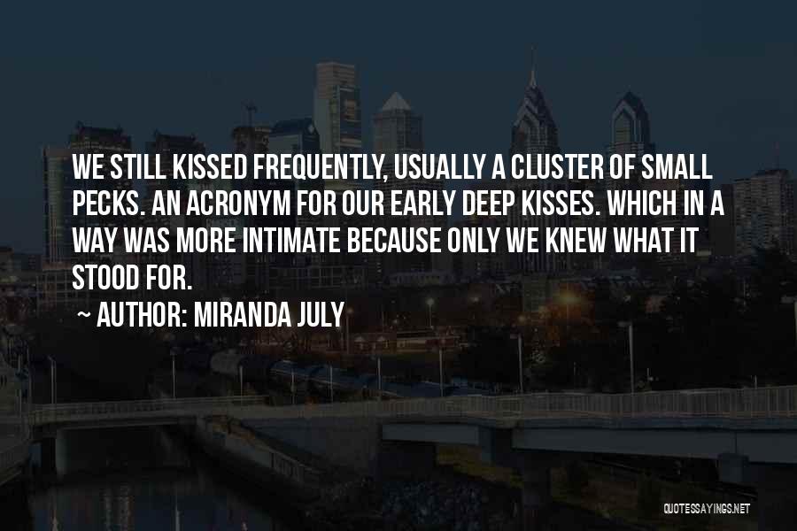 Miranda July Quotes: We Still Kissed Frequently, Usually A Cluster Of Small Pecks. An Acronym For Our Early Deep Kisses. Which In A