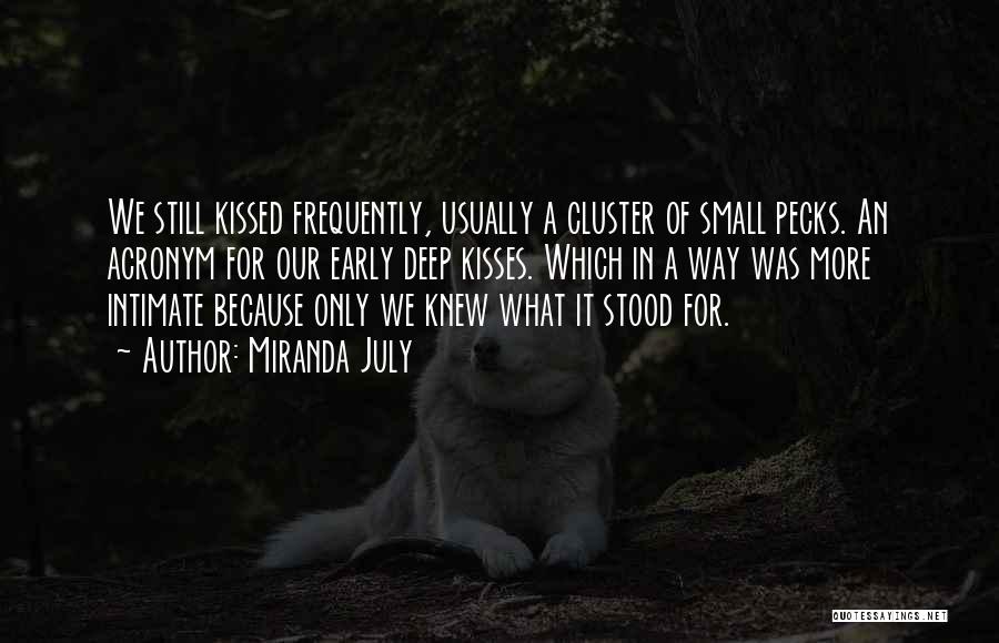 Miranda July Quotes: We Still Kissed Frequently, Usually A Cluster Of Small Pecks. An Acronym For Our Early Deep Kisses. Which In A