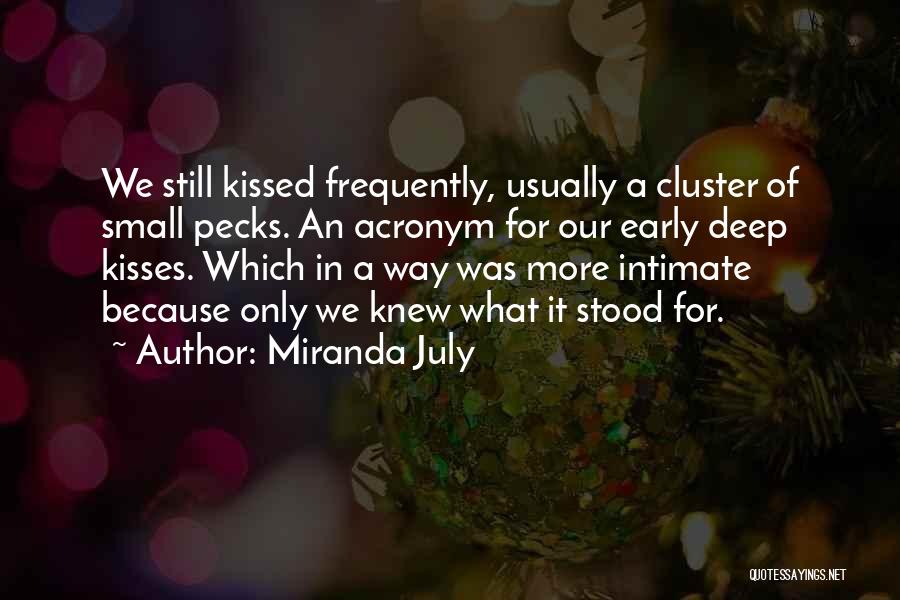 Miranda July Quotes: We Still Kissed Frequently, Usually A Cluster Of Small Pecks. An Acronym For Our Early Deep Kisses. Which In A
