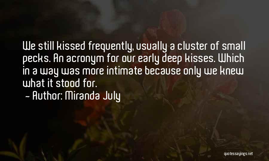 Miranda July Quotes: We Still Kissed Frequently, Usually A Cluster Of Small Pecks. An Acronym For Our Early Deep Kisses. Which In A