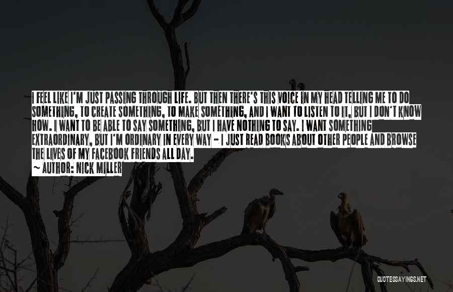 Nick Miller Quotes: I Feel Like I'm Just Passing Through Life. But Then There's This Voice In My Head Telling Me To Do