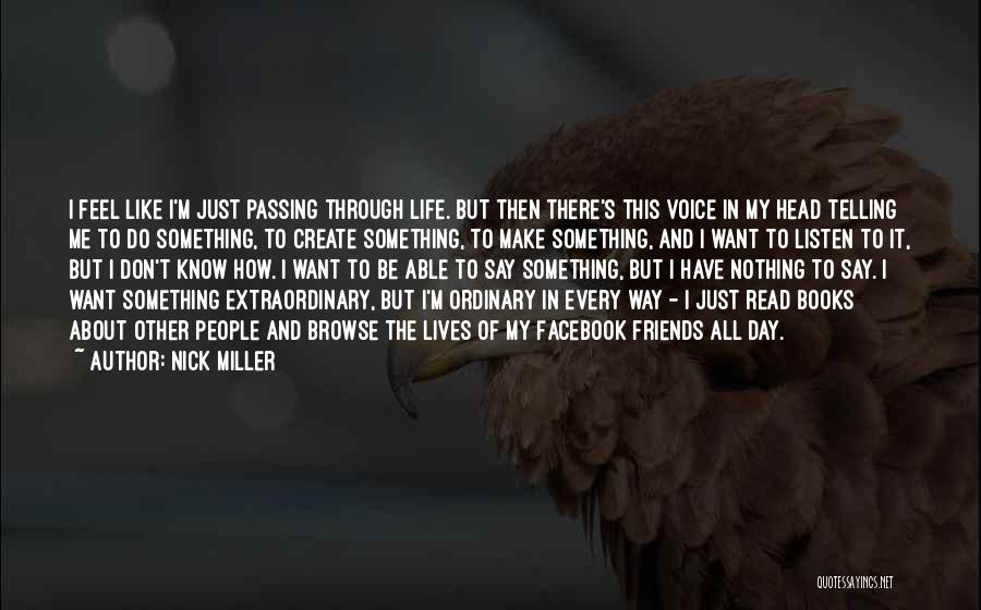 Nick Miller Quotes: I Feel Like I'm Just Passing Through Life. But Then There's This Voice In My Head Telling Me To Do