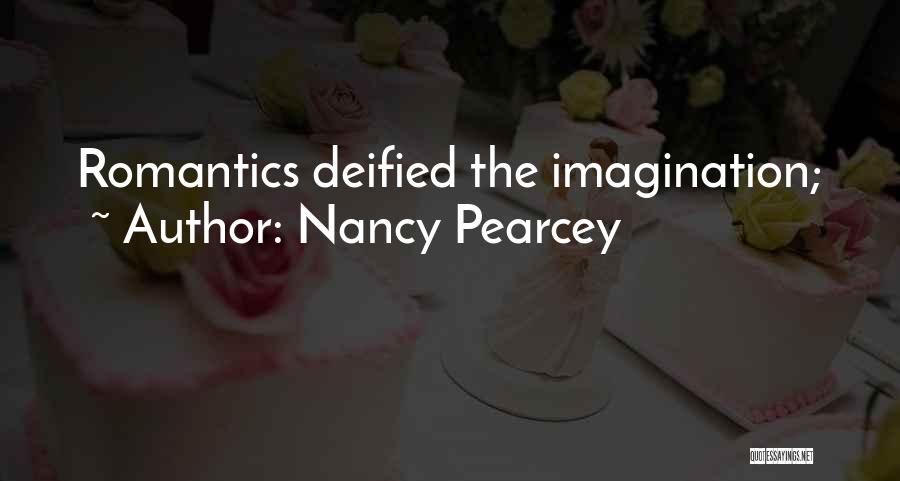 Nancy Pearcey Quotes: Romantics Deified The Imagination;
