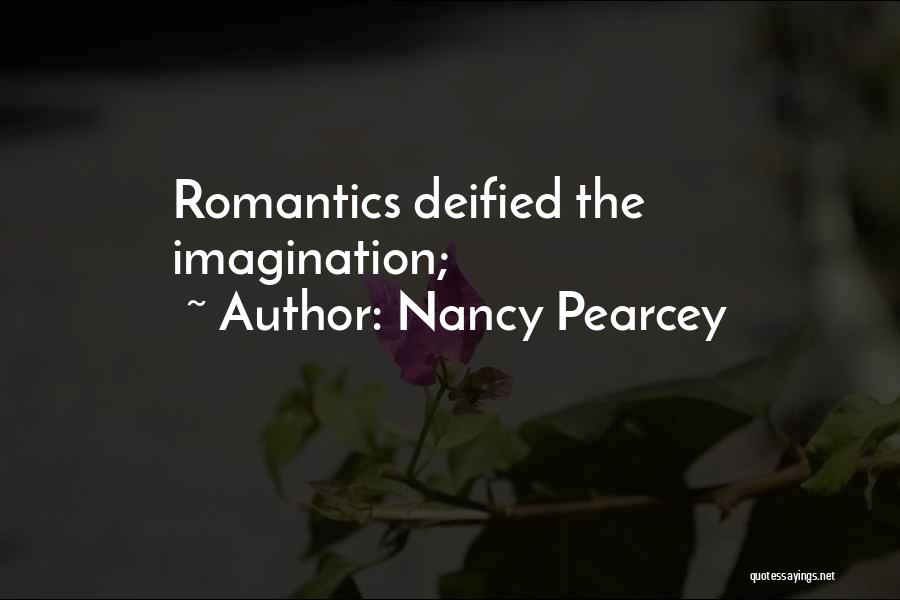 Nancy Pearcey Quotes: Romantics Deified The Imagination;