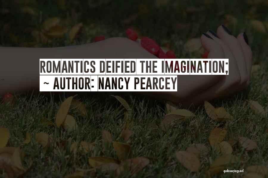 Nancy Pearcey Quotes: Romantics Deified The Imagination;