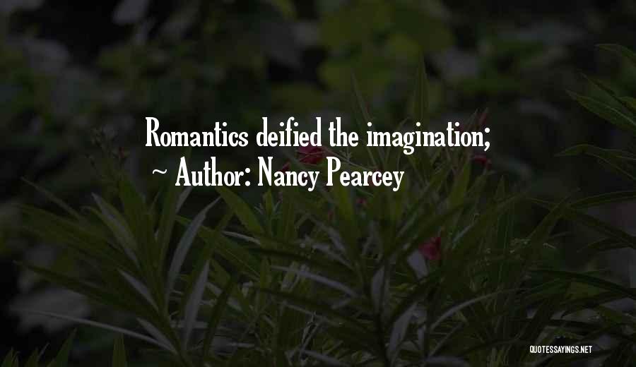 Nancy Pearcey Quotes: Romantics Deified The Imagination;