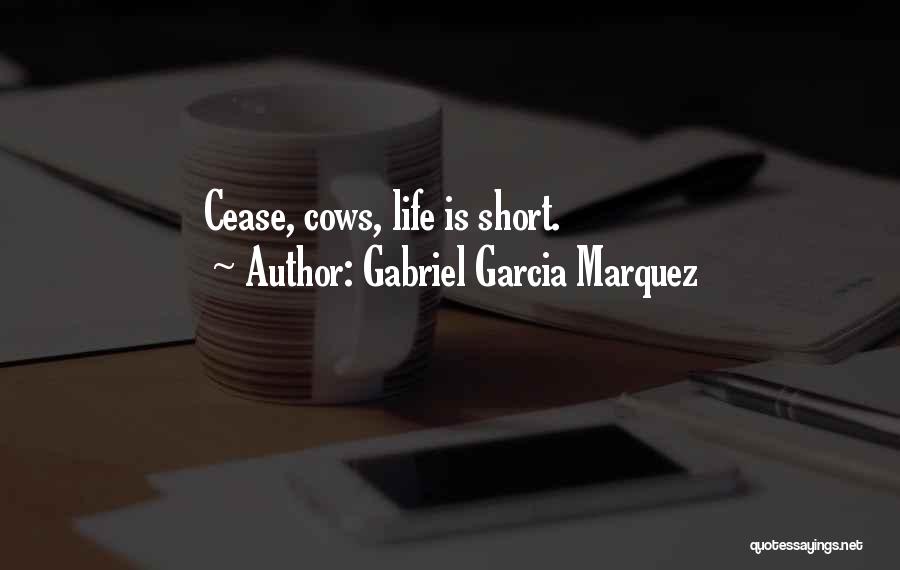 Gabriel Garcia Marquez Quotes: Cease, Cows, Life Is Short.