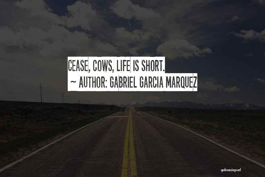 Gabriel Garcia Marquez Quotes: Cease, Cows, Life Is Short.