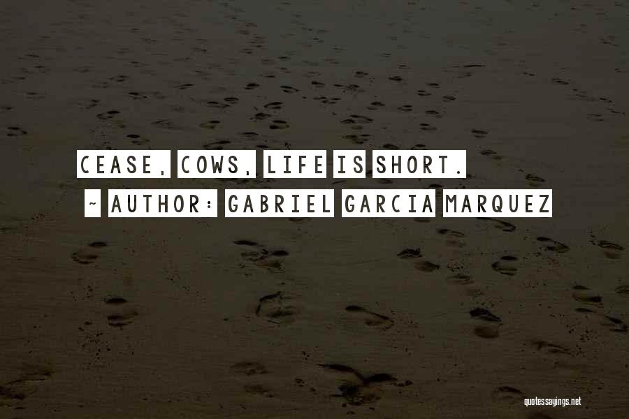 Gabriel Garcia Marquez Quotes: Cease, Cows, Life Is Short.