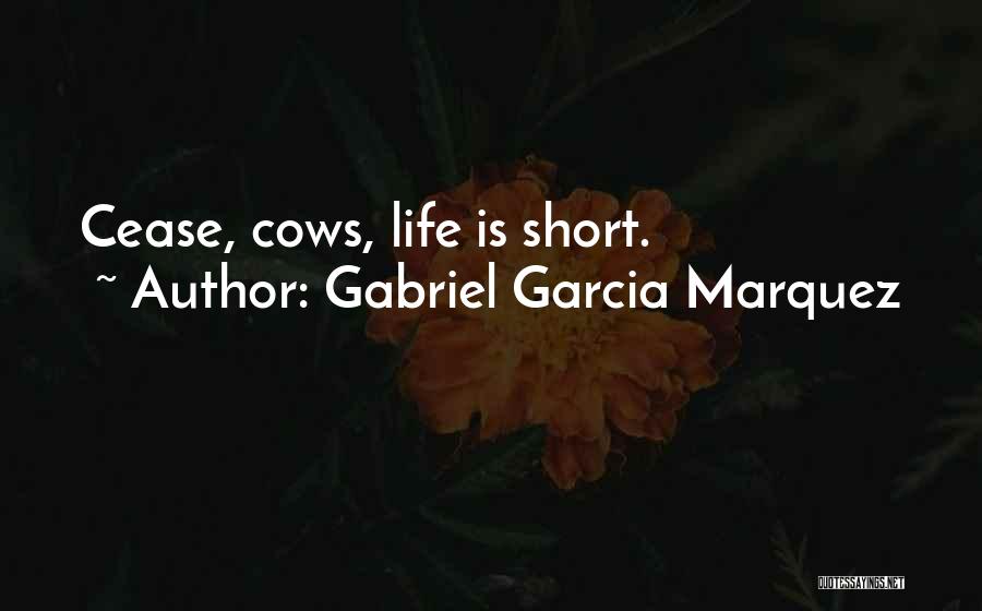 Gabriel Garcia Marquez Quotes: Cease, Cows, Life Is Short.