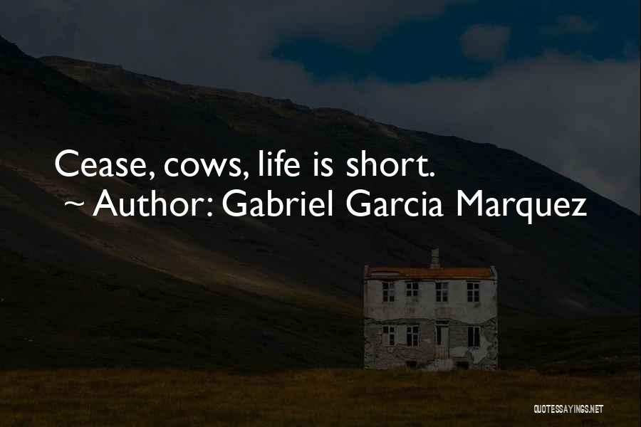 Gabriel Garcia Marquez Quotes: Cease, Cows, Life Is Short.