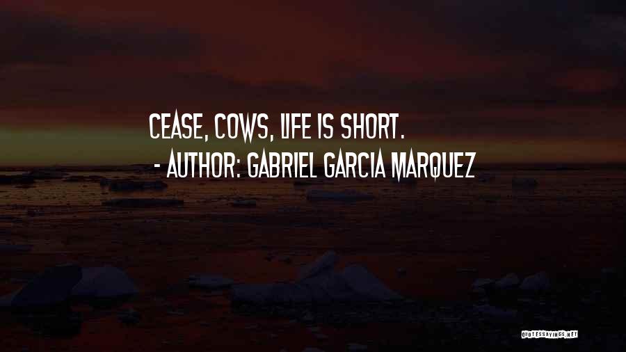 Gabriel Garcia Marquez Quotes: Cease, Cows, Life Is Short.