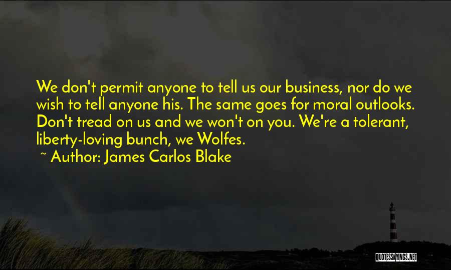 James Carlos Blake Quotes: We Don't Permit Anyone To Tell Us Our Business, Nor Do We Wish To Tell Anyone His. The Same Goes