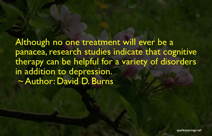 David D. Burns Quotes: Although No One Treatment Will Ever Be A Panacea, Research Studies Indicate That Cognitive Therapy Can Be Helpful For A