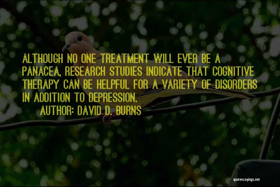 David D. Burns Quotes: Although No One Treatment Will Ever Be A Panacea, Research Studies Indicate That Cognitive Therapy Can Be Helpful For A