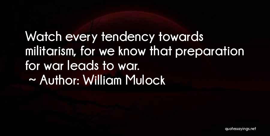 William Mulock Quotes: Watch Every Tendency Towards Militarism, For We Know That Preparation For War Leads To War.