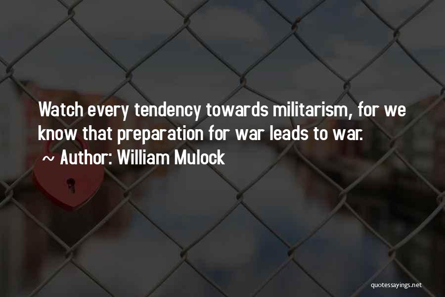 William Mulock Quotes: Watch Every Tendency Towards Militarism, For We Know That Preparation For War Leads To War.