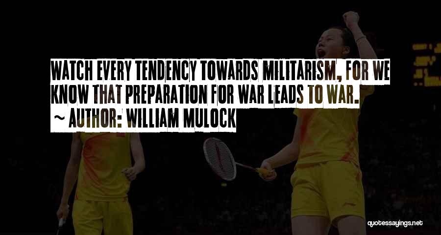 William Mulock Quotes: Watch Every Tendency Towards Militarism, For We Know That Preparation For War Leads To War.