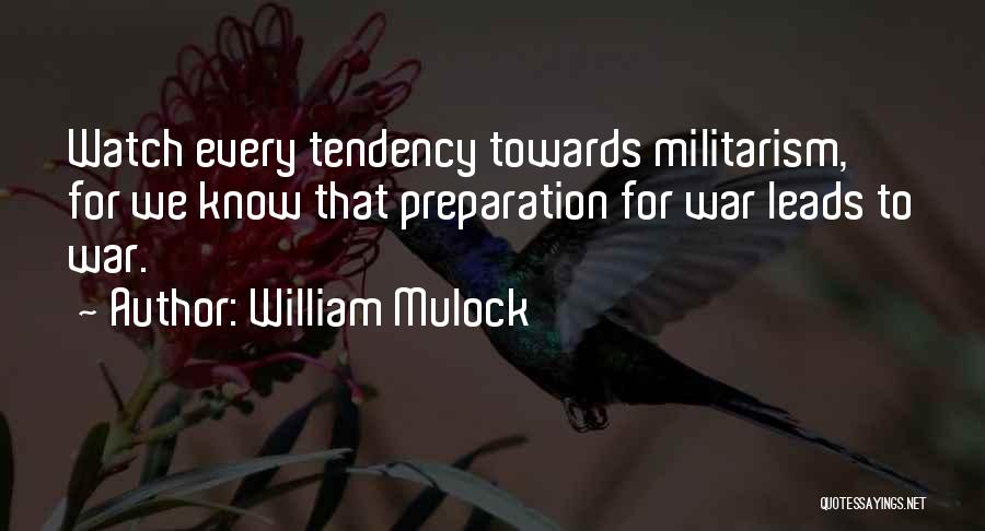 William Mulock Quotes: Watch Every Tendency Towards Militarism, For We Know That Preparation For War Leads To War.
