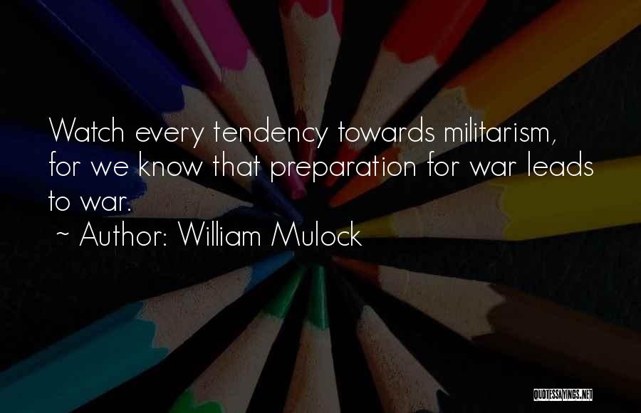 William Mulock Quotes: Watch Every Tendency Towards Militarism, For We Know That Preparation For War Leads To War.