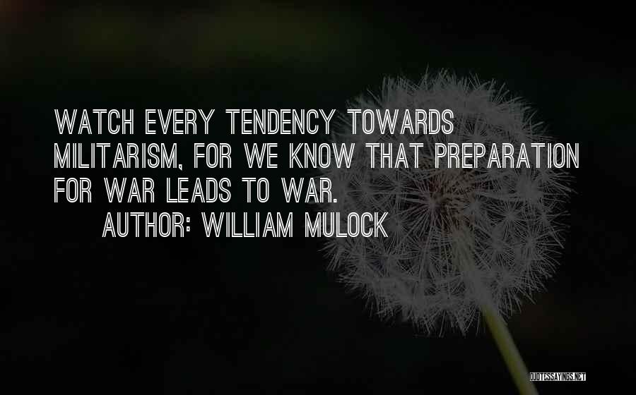 William Mulock Quotes: Watch Every Tendency Towards Militarism, For We Know That Preparation For War Leads To War.