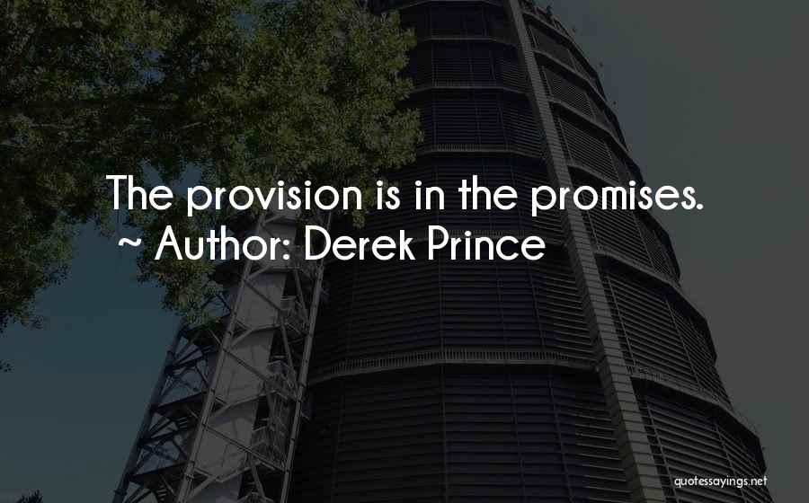Derek Prince Quotes: The Provision Is In The Promises.