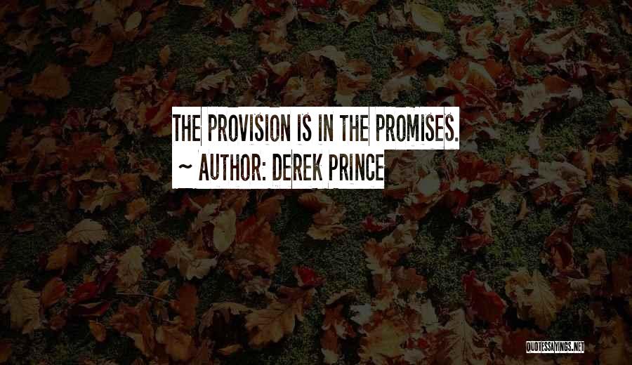 Derek Prince Quotes: The Provision Is In The Promises.