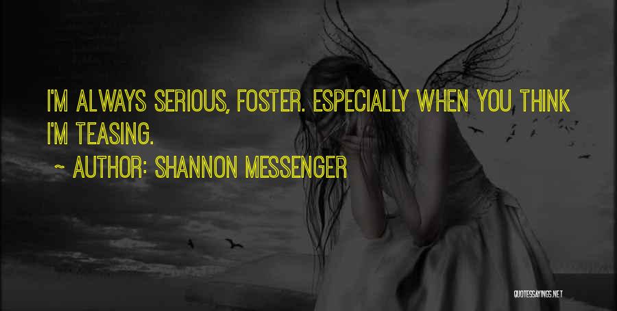 Shannon Messenger Quotes: I'm Always Serious, Foster. Especially When You Think I'm Teasing.
