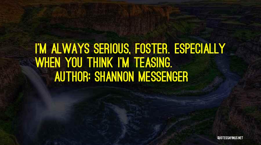 Shannon Messenger Quotes: I'm Always Serious, Foster. Especially When You Think I'm Teasing.