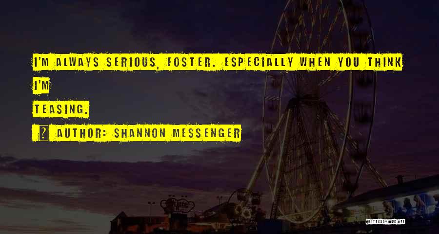 Shannon Messenger Quotes: I'm Always Serious, Foster. Especially When You Think I'm Teasing.