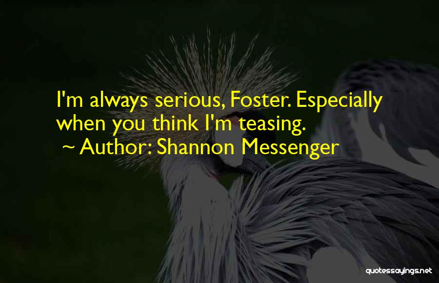 Shannon Messenger Quotes: I'm Always Serious, Foster. Especially When You Think I'm Teasing.